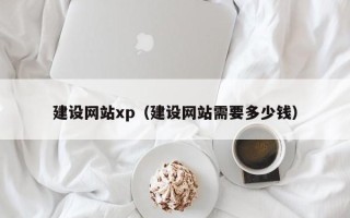 新昌建设网站xp（建设网站需要多少钱）