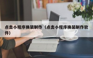 新昌点击小程序换装制作（点击小程序换装制作软件）